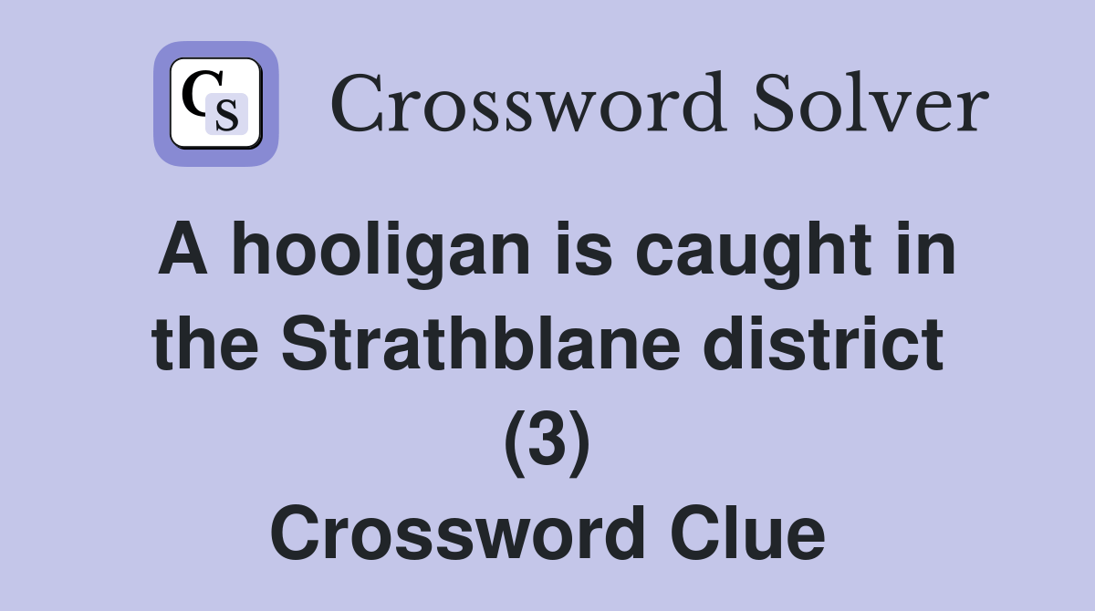 A hooligan is caught in the Strathblane district (3) Crossword Clue